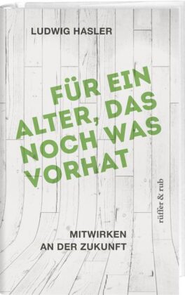 Buchkritik und Zusammenfassung: Ludwig Hasler, Für ein Alter, das noch was vorhat