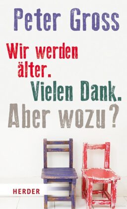 Buchkritik und Zusammenfassung Peter Gross Wir werden älter. Vielen Dank. Aber wozu